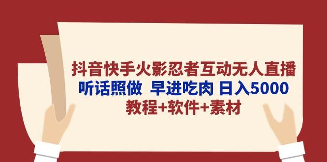 抖音快手火影忍者互动无人直播 听话照做  早进吃肉 日入5000+教程+软件…去创吧-网创项目资源站-副业项目-创业项目-搞钱项目黑蛋搞钱