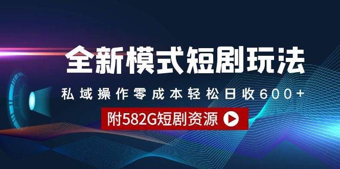 全新模式短剧玩法–私域操作零成本轻松日收600+（附582G短剧资源）去创吧-网创项目资源站-副业项目-创业项目-搞钱项目黑蛋搞钱