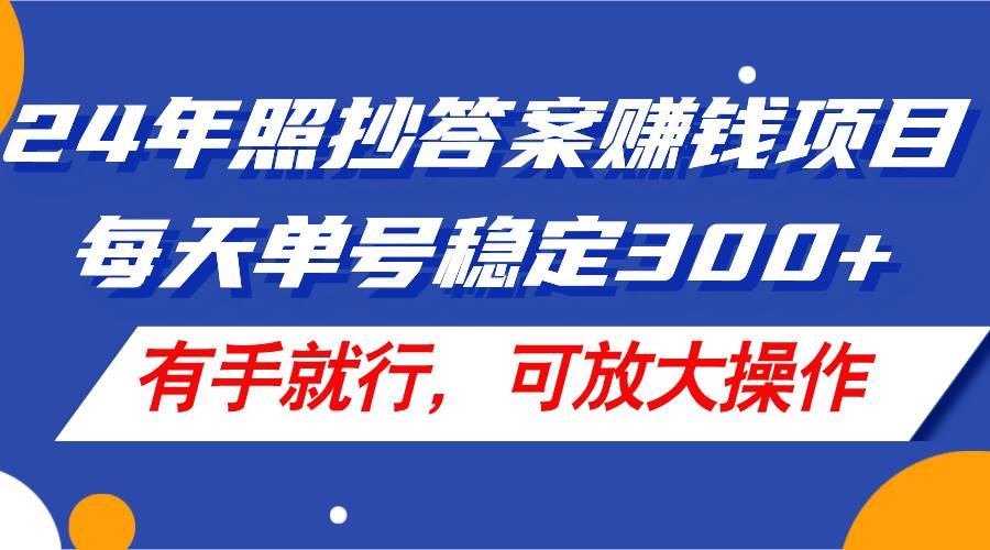 24年照抄答案赚钱项目，每天单号稳定300+，有手就行，可放大操作去创吧-网创项目资源站-副业项目-创业项目-搞钱项目黑蛋搞钱