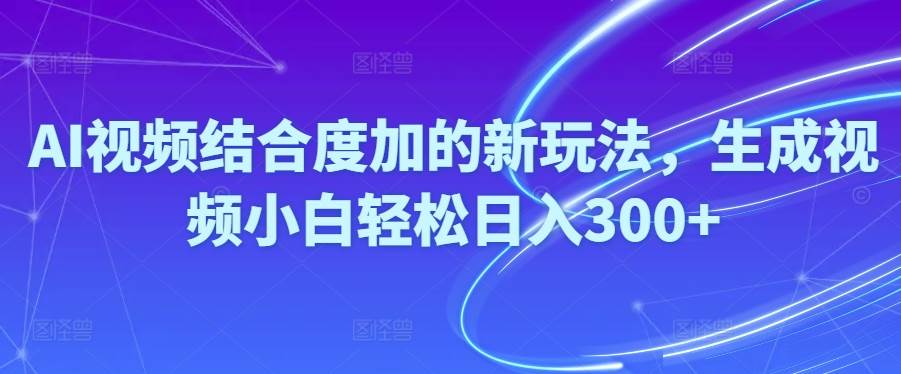 Ai视频结合度加的新玩法,生成视频小白轻松日入300+去创吧-网创项目资源站-副业项目-创业项目-搞钱项目黑蛋搞钱
