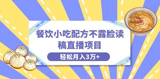 餐饮小吃配方不露脸读稿直播项目，无需露脸，月入3万+附小吃配方资源去创吧-网创项目资源站-副业项目-创业项目-搞钱项目黑蛋搞钱