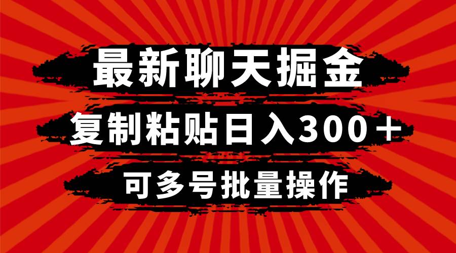 最新聊天掘金，复制粘贴日入300＋，可多号批量操作去创吧-网创项目资源站-副业项目-创业项目-搞钱项目黑蛋搞钱