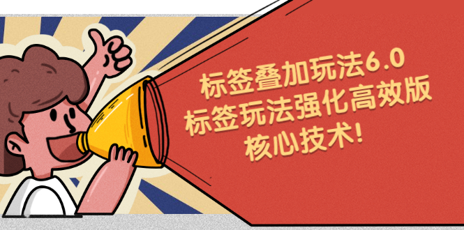 鬼式标签叠加玩法6.0-标签玩法强化高效版，核心技术去创吧-网创项目资源站-副业项目-创业项目-搞钱项目黑蛋搞钱