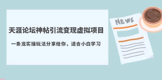 天涯论坛神帖引流变现虚拟项目，一条龙实操玩法分享给你（教程+资源）去创吧-网创项目资源站-副业项目-创业项目-搞钱项目黑蛋搞钱