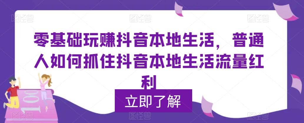 0基础玩赚抖音同城本地生活，普通人如何抓住抖音本地生活流量红利去创吧-网创项目资源站-副业项目-创业项目-搞钱项目黑蛋搞钱