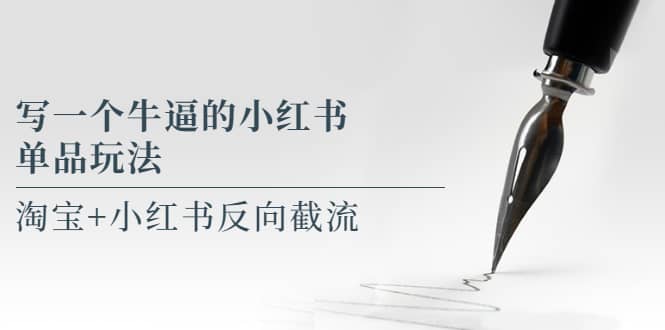 写一个牛逼的小红书单品玩法，淘宝+小红书反向截流！【某公众号付费文章】去创吧-网创项目资源站-副业项目-创业项目-搞钱项目黑蛋搞钱