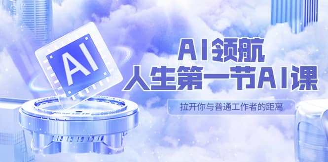 AI-领航-人生第一节-AI课，30位AI领域极客 汇集1000小时Al心得（保姆级）去创吧-网创项目资源站-副业项目-创业项目-搞钱项目黑蛋搞钱