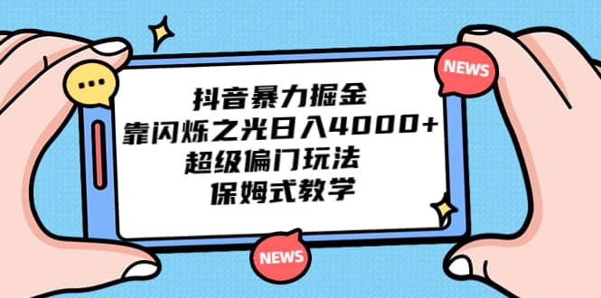 抖音暴力掘金，靠闪烁之光日入4000+，超级偏门玩法 保姆式教学去创吧-网创项目资源站-副业项目-创业项目-搞钱项目黑蛋搞钱