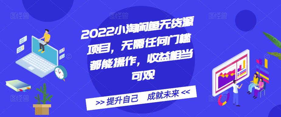 2022小淘闲鱼无货源项目，无需任何门槛都能操作，收益相当可观去创吧-网创项目资源站-副业项目-创业项目-搞钱项目黑蛋搞钱