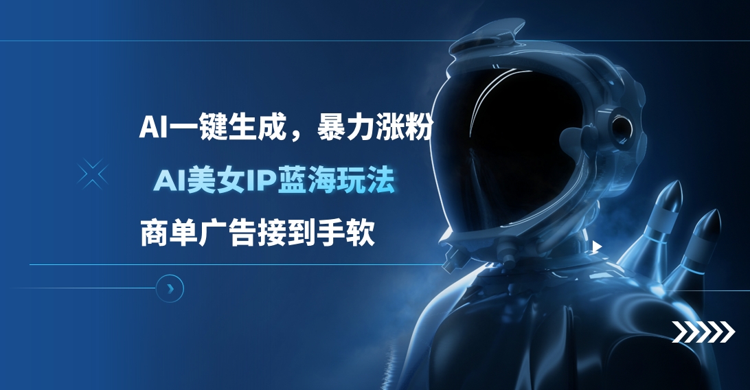 AI美女IP蓝海玩法 ,AI一键生成，商单广告接到手软去创吧-网创项目资源站-副业项目-创业项目-搞钱项目黑蛋搞钱