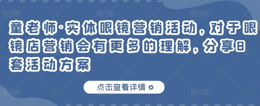 实体眼镜营销活动，对于眼镜店营销会有更多的理解，分享8套活动方案去创吧-网创项目资源站-副业项目-创业项目-搞钱项目黑蛋搞钱