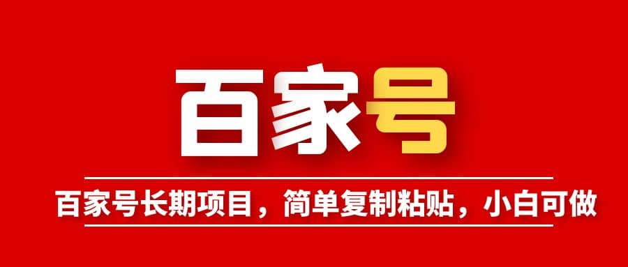 百家号长期项目，简单复制粘贴，小白可做去创吧-网创项目资源站-副业项目-创业项目-搞钱项目黑蛋搞钱