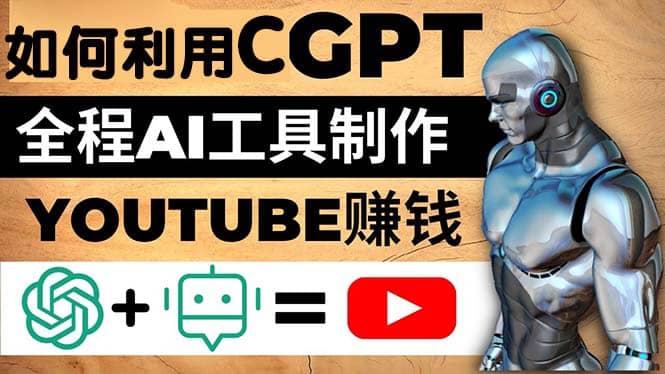 如何全程利用CGPT和AI工具自动化制作YouTube赚钱视频，月赚10000美元以上去创吧-网创项目资源站-副业项目-创业项目-搞钱项目黑蛋搞钱