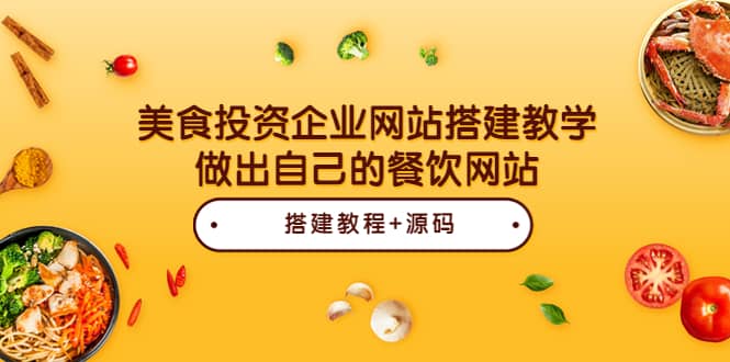 美食投资企业网站搭建教学，做出自己的餐饮网站（源码+教程）去创吧-网创项目资源站-副业项目-创业项目-搞钱项目黑蛋搞钱