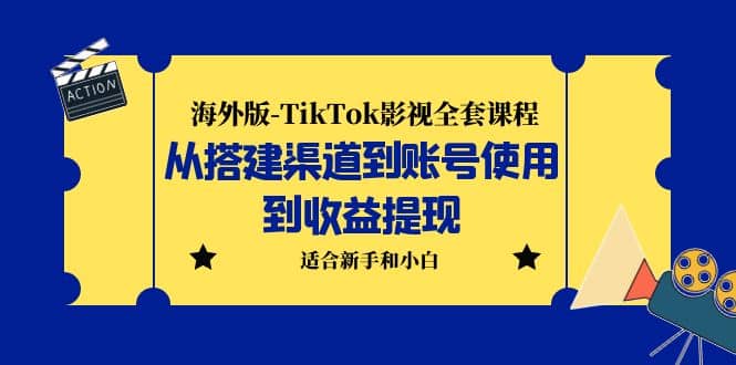 海外版-TikTok影视全套课程：从搭建渠道到账号使用到收益提现 小白可操作去创吧-网创项目资源站-副业项目-创业项目-搞钱项目黑蛋搞钱