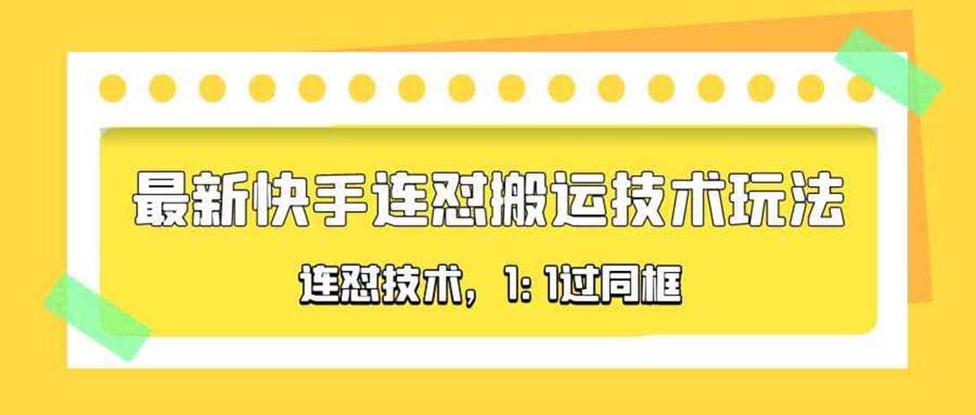 对外收费990的最新快手连怼搬运技术玩法，1:1过同框技术（4月10更新）去创吧-网创项目资源站-副业项目-创业项目-搞钱项目黑蛋搞钱
