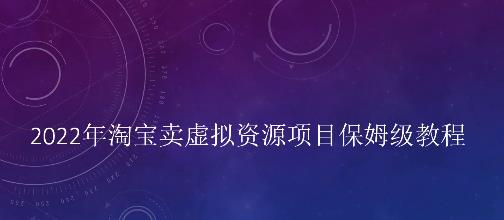 小淘2022年淘宝卖拟虚‬资源项目姆保‬级教程，适合新手的长期项目去创吧-网创项目资源站-副业项目-创业项目-搞钱项目黑蛋搞钱