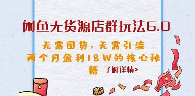 闲鱼无货源店群玩法6.0，无需囤货，无需引流，两个月盈利18W的核心秘籍去创吧-网创项目资源站-副业项目-创业项目-搞钱项目黑蛋搞钱