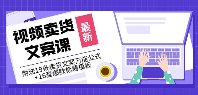 《视频卖货文案课》附送19条卖货文案万能公式+16套爆款标题模板去创吧-网创项目资源站-副业项目-创业项目-搞钱项目黑蛋搞钱