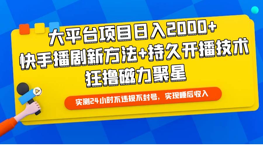 大平台项目日入2000+，快手播剧新方法+持久开播技术，狂撸磁力聚星去创吧-网创项目资源站-副业项目-创业项目-搞钱项目黑蛋搞钱