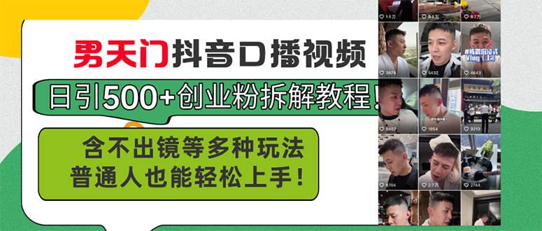 男天门抖音口播视频日引500+创业粉拆解教程！含不出镜等多种玩法普通人…去创吧-网创项目资源站-副业项目-创业项目-搞钱项目黑蛋搞钱