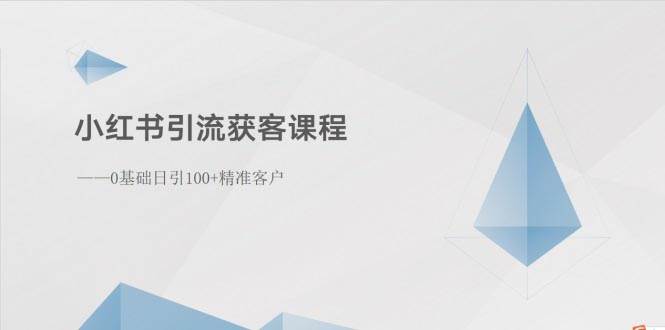 小红书引流获客课程：0基础日引100+精准客户去创吧-网创项目资源站-副业项目-创业项目-搞钱项目黑蛋搞钱