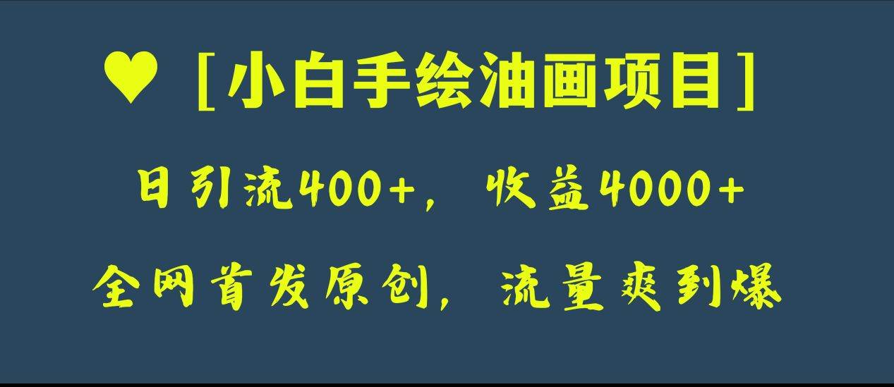 全网首发原创，日引流400+，收益4000+，小白手绘油画项目去创吧-网创项目资源站-副业项目-创业项目-搞钱项目黑蛋搞钱