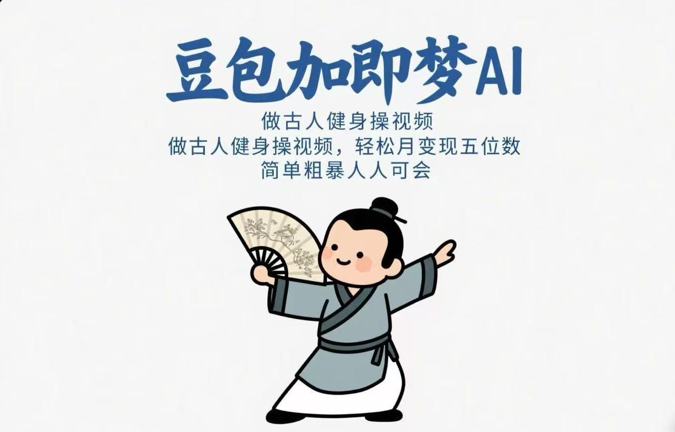 用豆包+即梦Ai做古人健身操视频 轻松月变现五位数 简单粗暴 人人可会去创吧-网创项目资源站-副业项目-创业项目-搞钱项目黑蛋搞钱