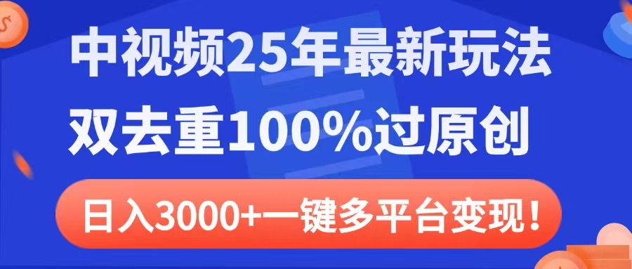 中视频25年最新玩法，双去重100%过原创，日入3000+一键多平台变现去创吧-网创项目资源站-副业项目-创业项目-搞钱项目黑蛋搞钱
