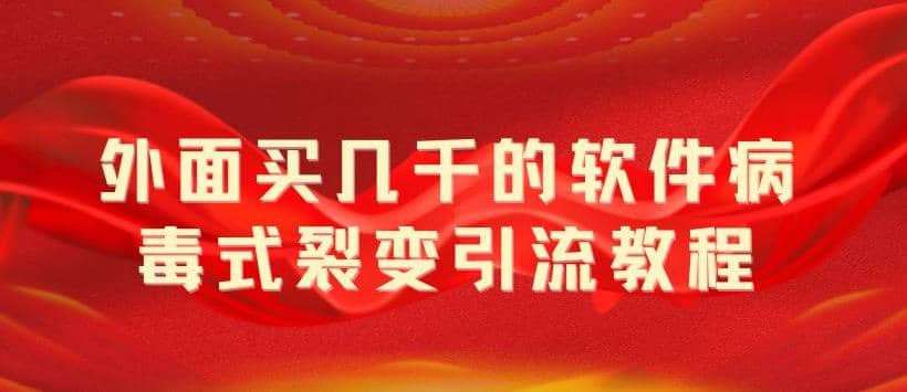 外面卖几千的软件病毒式裂变引流教程，病毒式无限吸引精准粉丝【揭秘】去创吧-网创项目资源站-副业项目-创业项目-搞钱项目黑蛋搞钱