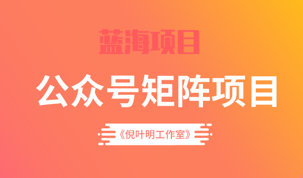 蓝海公众号矩阵项目训练营，0粉冷启动，公众号矩阵账号粉丝突破30w去创吧-网创项目资源站-副业项目-创业项目-搞钱项目黑蛋搞钱