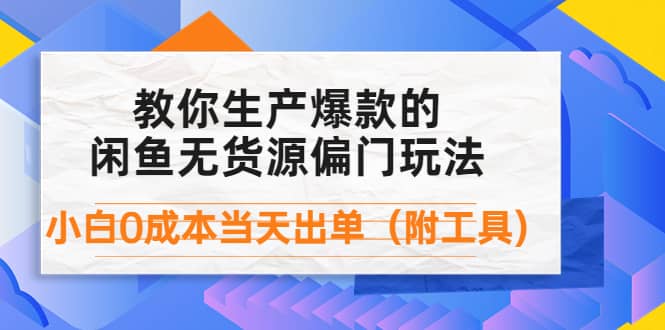 外面卖1999生产闲鱼爆款的无货源偏门玩法，小白0成本当天出单（附工具）去创吧-网创项目资源站-副业项目-创业项目-搞钱项目黑蛋搞钱