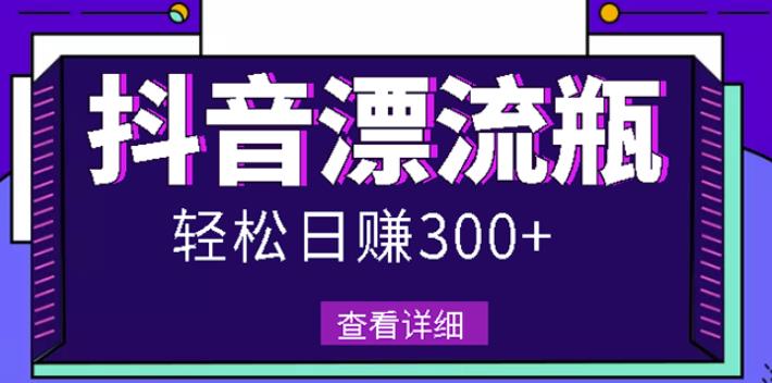 最新抖音漂流瓶发作品项目，日入300-500元没问题【自带流量热度】去创吧-网创项目资源站-副业项目-创业项目-搞钱项目黑蛋搞钱
