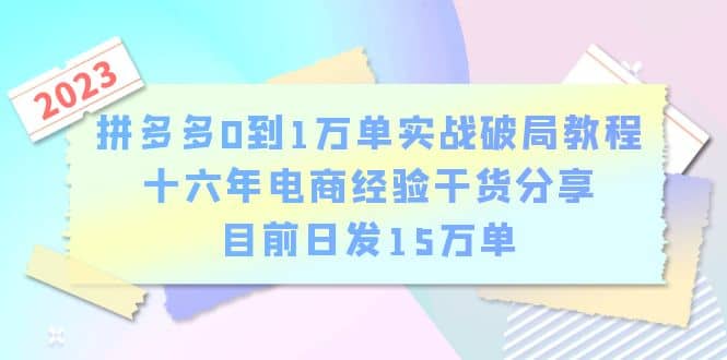 拼多多0到1万单实战破局教程，十六年电商经验干货分享，目前日发15万单去创吧-网创项目资源站-副业项目-创业项目-搞钱项目黑蛋搞钱