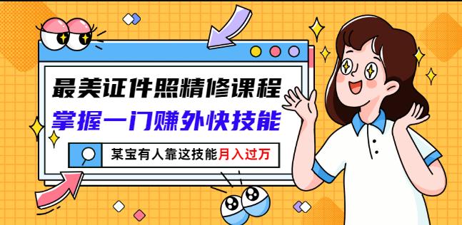 最美证件照精修课程：掌握一门赚外快技能，某宝有人靠这技能月入过万去创吧-网创项目资源站-副业项目-创业项目-搞钱项目黑蛋搞钱