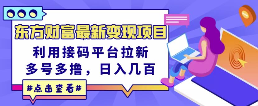 东方财富最新变现项目，利用接码平台拉新，多号多撸，日入几百无压力去创吧-网创项目资源站-副业项目-创业项目-搞钱项目黑蛋搞钱
