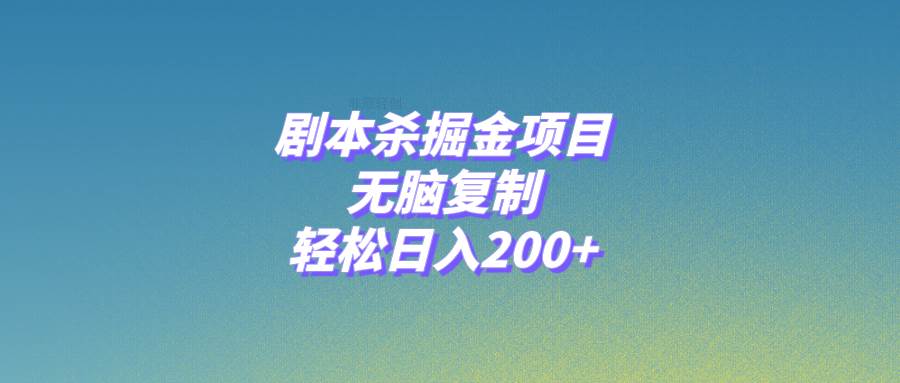 剧本杀掘金项目，无脑复制，轻松日入200+去创吧-网创项目资源站-副业项目-创业项目-搞钱项目黑蛋搞钱