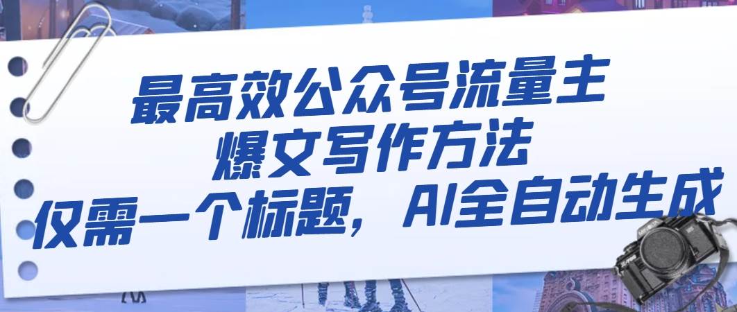 最高效公众号流量主爆文写作方法，仅需一个标题，AI全自动生成去创吧-网创项目资源站-副业项目-创业项目-搞钱项目黑蛋搞钱