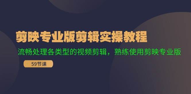 剪映专业版剪辑实操教程：流畅处理各类型的视频剪辑，熟练使用剪映专业版去创吧-网创项目资源站-副业项目-创业项目-搞钱项目黑蛋搞钱
