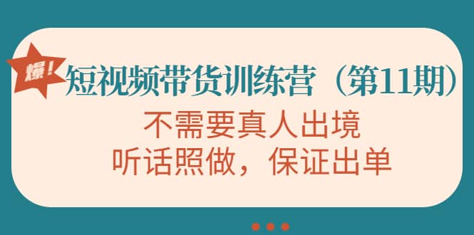 短视频带货训练营（第11期），不需要真人出境，听话照做，保证出单去创吧-网创项目资源站-副业项目-创业项目-搞钱项目黑蛋搞钱