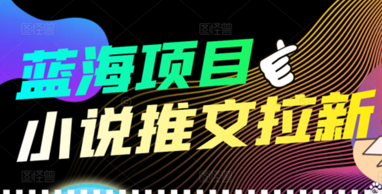 【高端精品】外面收费6880的小说推文拉新项目，个人工作室可批量做去创吧-网创项目资源站-副业项目-创业项目-搞钱项目黑蛋搞钱