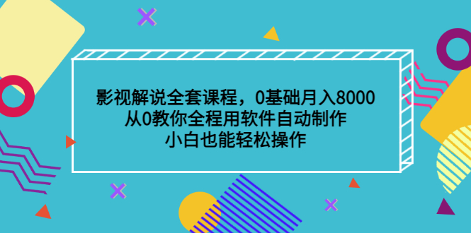 影视解说全套课程，0基础月入8000，从0教你全程用软件自动制作，有手就行去创吧-网创项目资源站-副业项目-创业项目-搞钱项目黑蛋搞钱