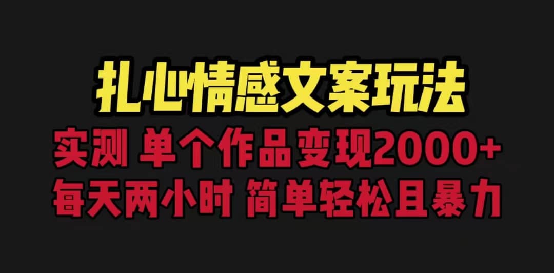 扎心情感文案玩法，单个作品变现5000+，一分钟一条原创作品，流量爆炸去创吧-网创项目资源站-副业项目-创业项目-搞钱项目黑蛋搞钱