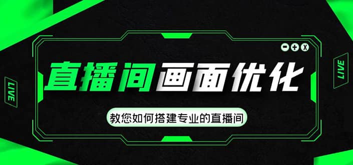 直播间画面优化教程，教您如何搭建专业的直播间去创吧-网创项目资源站-副业项目-创业项目-搞钱项目黑蛋搞钱