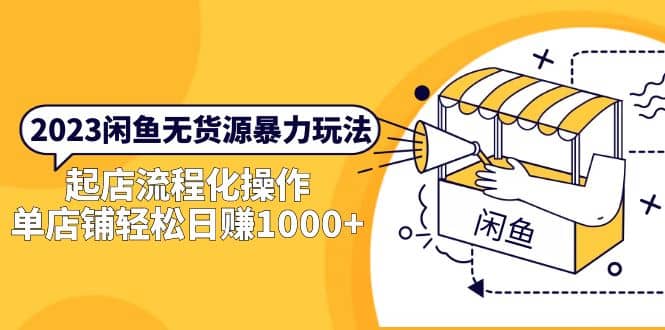 2023闲鱼无货源暴力玩法，起店流程化操作去创吧-网创项目资源站-副业项目-创业项目-搞钱项目黑蛋搞钱