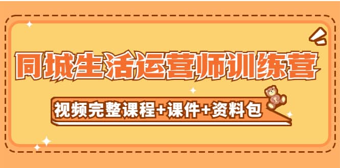 某收费培训-同城生活运营师训练营（视频完整课程+课件+资料包）无水印去创吧-网创项目资源站-副业项目-创业项目-搞钱项目黑蛋搞钱