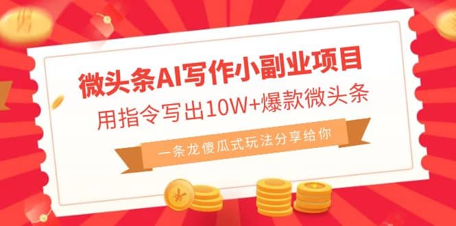 微头条AI写作小副业项目，用指令写出10W+爆款微头条，一条龙傻瓜式玩法去创吧-网创项目资源站-副业项目-创业项目-搞钱项目黑蛋搞钱