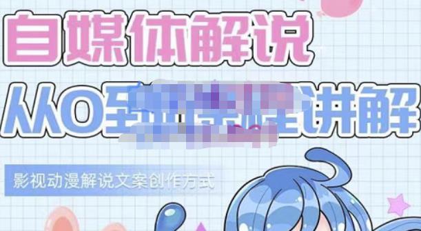 小图图·自媒体解说从0到1课程详解，影视动漫解说文案创作方式去创吧-网创项目资源站-副业项目-创业项目-搞钱项目黑蛋搞钱