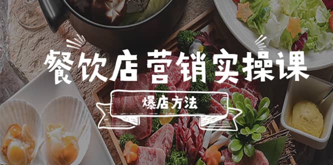 餐饮店营销实操课，省钱撬流量方法，爆店方法，小白能立刻上手的课去创吧-网创项目资源站-副业项目-创业项目-搞钱项目黑蛋搞钱