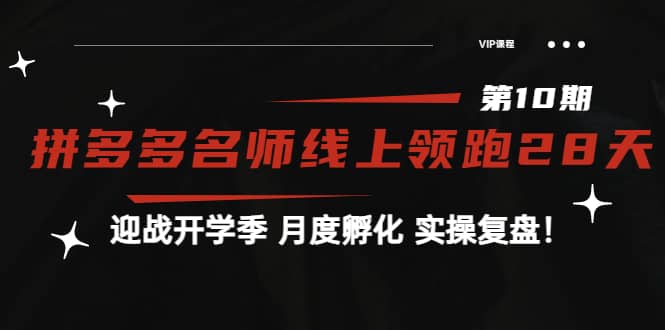 《拼多多名师线上领跑28天-第10期》迎战开学季 月度孵化 实操复盘！去创吧-网创项目资源站-副业项目-创业项目-搞钱项目黑蛋搞钱